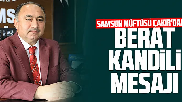 Samsun Müftüsü Çakır'dan Berat Kandili mesajı