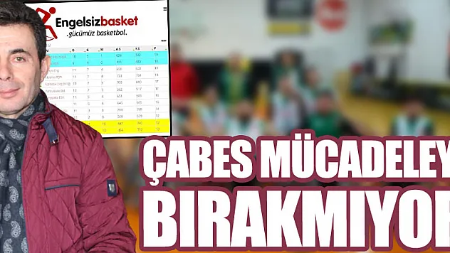 ÇABES MÜCADELEYİ BIRAKMIYOR