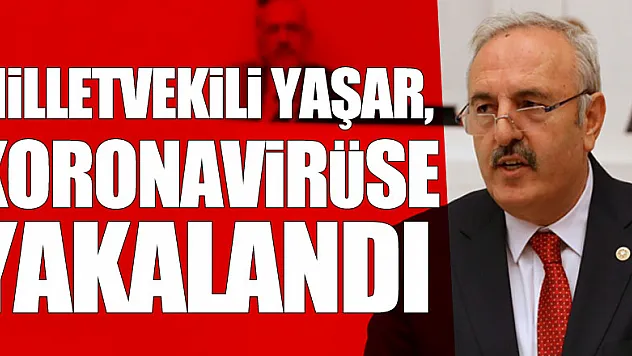 Milletvekili Yaşar, Koronavirüse Yakalandı