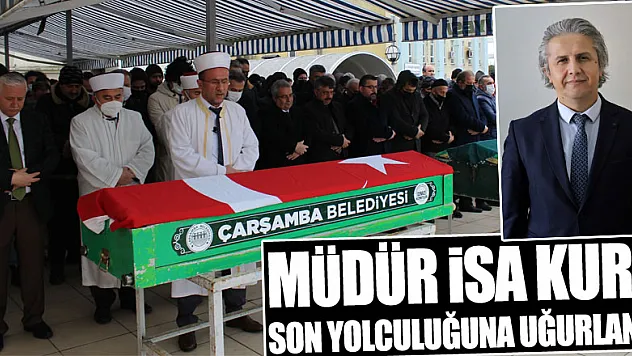 Müdür İsa Kuru, son yolculuğuna uğurlandı