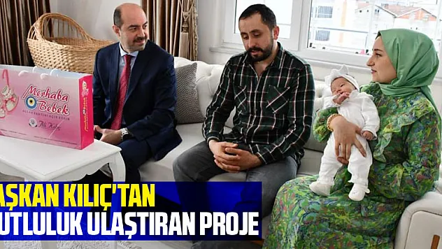 Başkan Kılıç'tan mutluluk ulaştıran proje