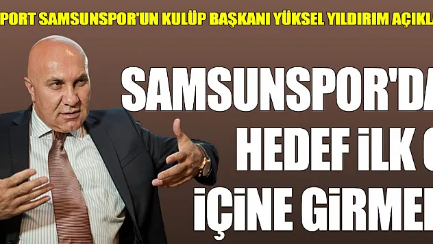Samsunspor'da hedef ilk 6 içine girmek