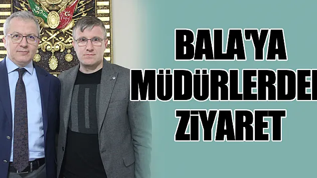 BALA'YA MÜDÜRLERDEN ZİYARET