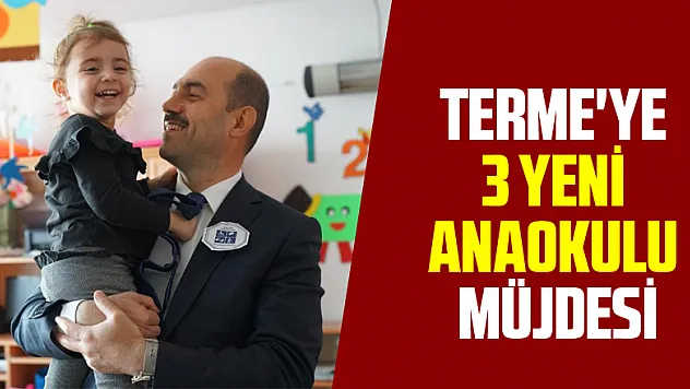 Terme'ye 3 yeni anaokulu müjdesi
