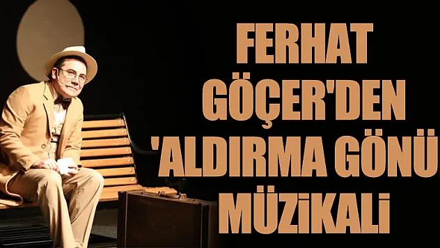 Ferhat Göçer'den 'Aldırma Gönül' müzikali