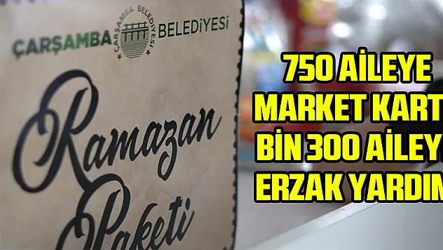Çarşamba Belediyesi'nden 750 aileye market kartı, bin 300 aileye erzak yardımı