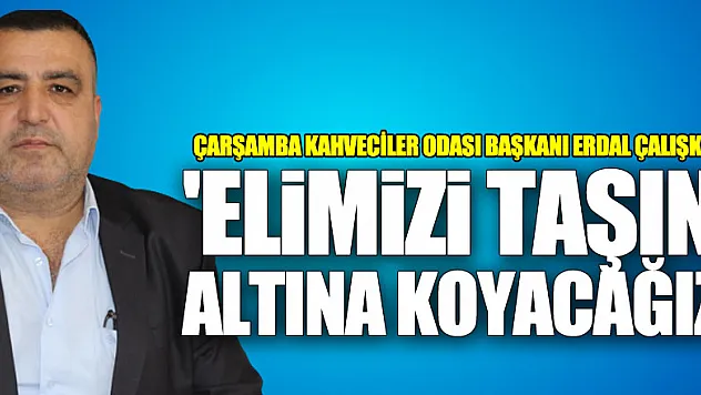 Başkan Çalışkan'dan 'Elimizi taşın altın koyacağız'