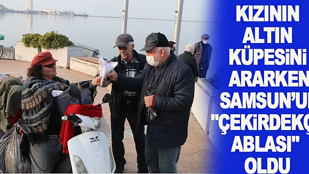 Kızının altın küpesini ararken Samsun'un 'çekirdekçi ablası' oldu