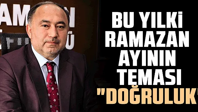 Bu yılki Ramazan ayının teması 'doğruluk'