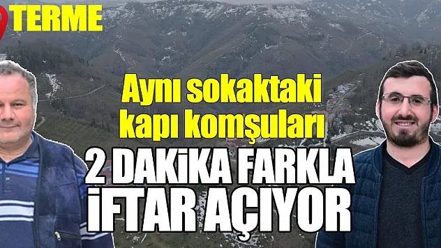 Aynı sokaktaki kapı komşuları 2 dakika farkla iftar açıyor