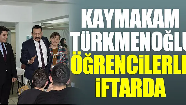 Kaymakam Türkmenoğlu öğrencilerle iftarda
