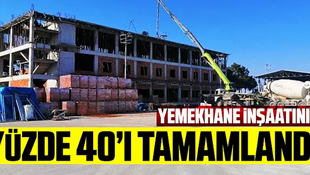 Yemekhane inşaatının yüzde 40'ı tamamlandı