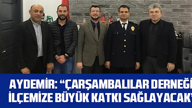 Aydemir: 'Çarşambalılar Derneği ilçemize büyük katkı sağlayacak'