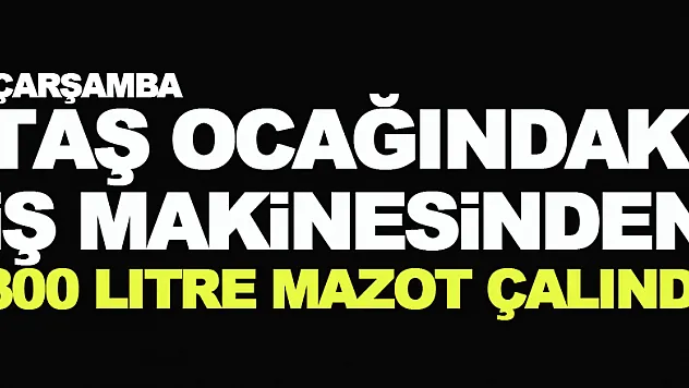 Taş ocağındaki iş makinesinden 300 litre mazot çalındı