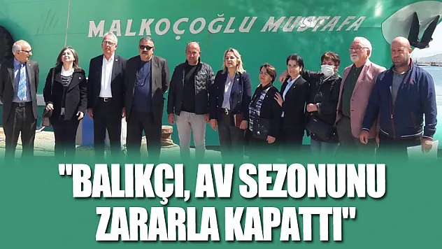 'Balıkçı, av sezonunu zararla kapattı'