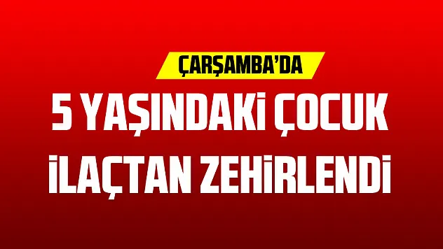 5 yaşındaki çocuk ilaçtan zehirlendi