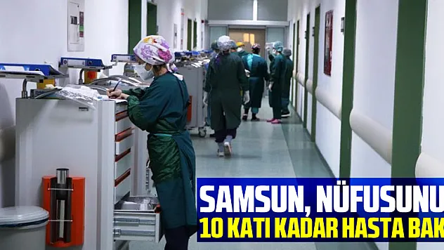 Samsun, nüfusunun 10 katı kadar hasta baktı
