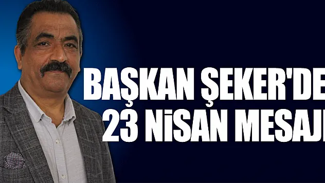 Başkan Şeker'den 23 Nisan Mesajı