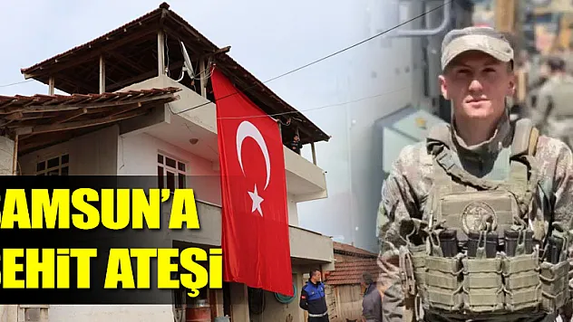 Samsun'a şehit ateşi düştü 