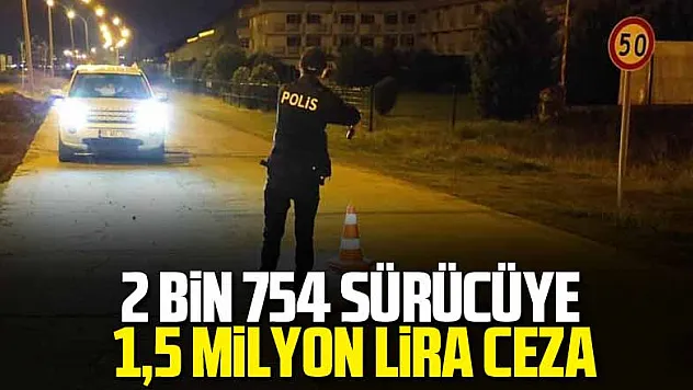 2 bin 754 sürücüye 1,5 milyon lira ceza