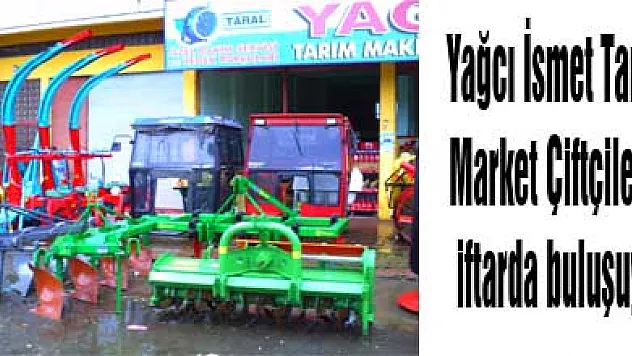 Yağcı İsmet Tarım Market Çiftçilerle iftarda buluşuyor