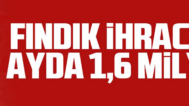 Fındık ihracatından 8 ayda 1,6 milyar dolar