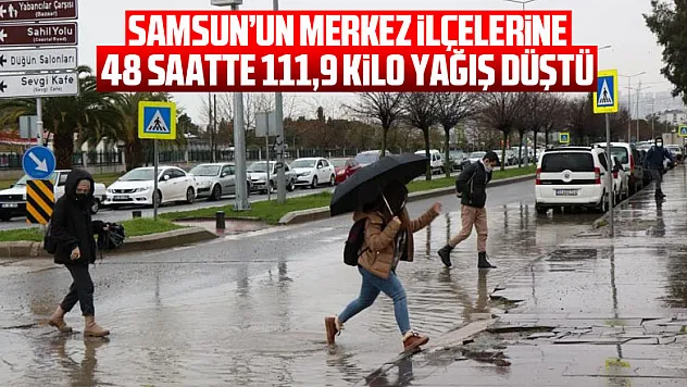 Samsun'un merkez ilçelerine 48 saatte 111,9 kilo yağış düştü