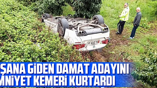 Nişana giden damat adayını emniyet kemeri kurtardı