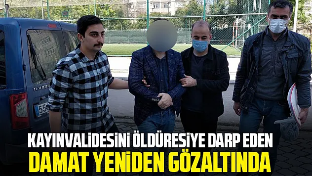Anneler Günü'nde kayınvalidesini öldüresiye darp eden damat yeniden gözaltına alındı