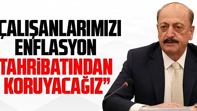 Bakan Bilgin: Çalışanlarımızı enflasyon tahribatından koruyacağız