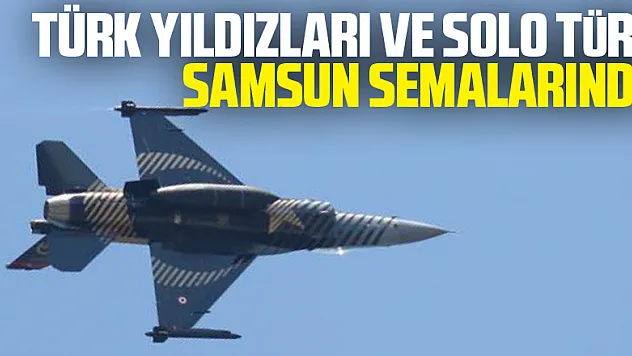 Türk Yıldızları ve Solo Türk Samsun semalarında