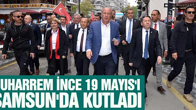 Muharrem İnce 19 Mayıs'ı Samsun'da kutladı