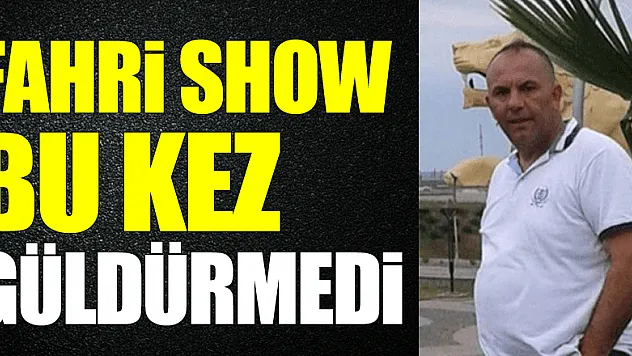 FAHRİ SHOW BU KEZ GÜLDÜRMEDİ