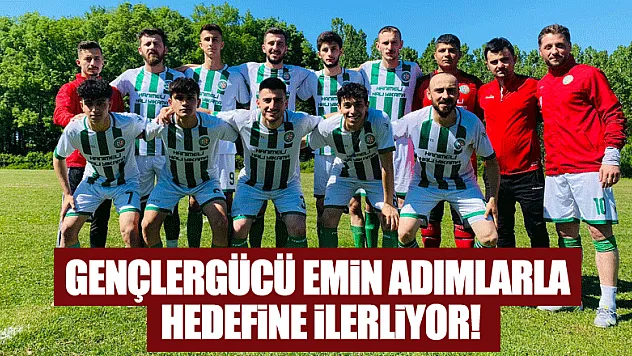GENÇLERGÜCÜ EMİN ADIMLARLA HEDEFİNE İLERLİYOR!