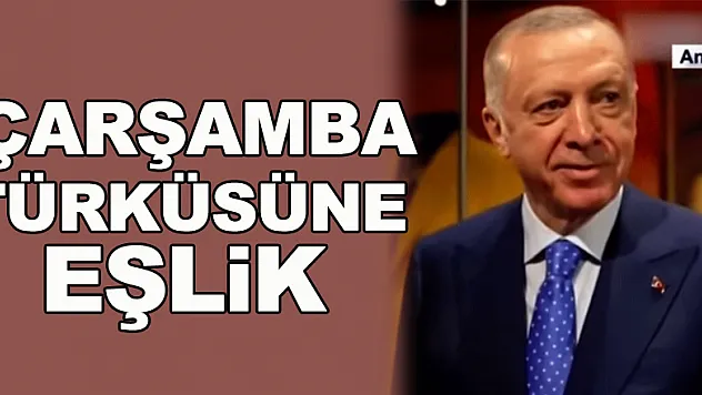 CUMHURBAŞKANI ERDOĞAN'DAN ÇARŞAMBA TÜRKÜSÜNE EŞLİK
