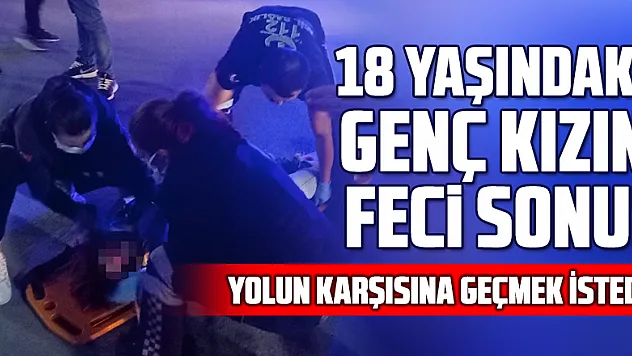 Otomobilin çarptığı genç kız hayatını kaybetti 