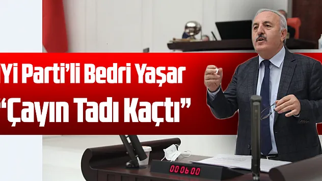 İYİ Parti'li Bedri Yaşar 'Çayın Tadı Kaçtı'