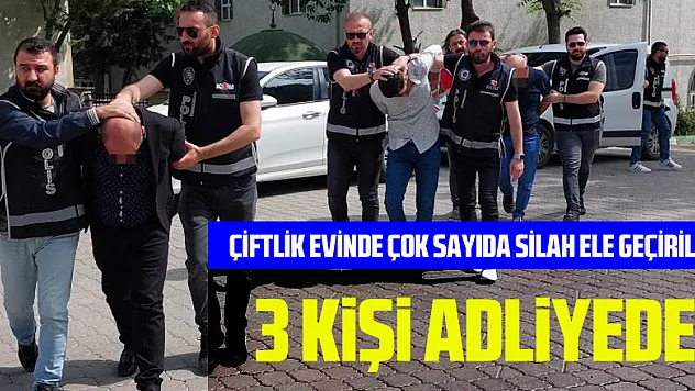 Samsun'da çiftlik evde ele geçen 2'si Kaleşnikof çok sayıda silahla ilgili 3 kişi adliyeye sevk edildi