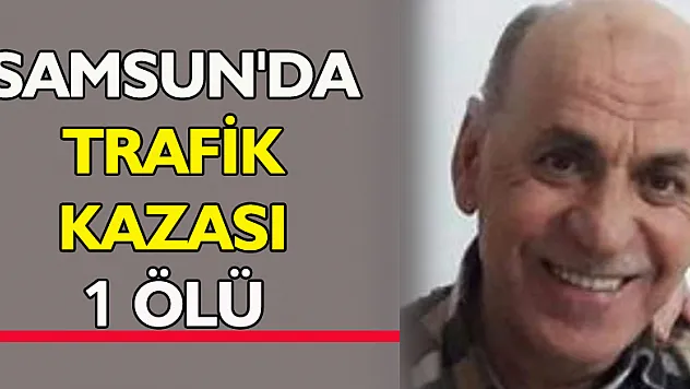 Samsun'da trafik kazası: 1 ölü