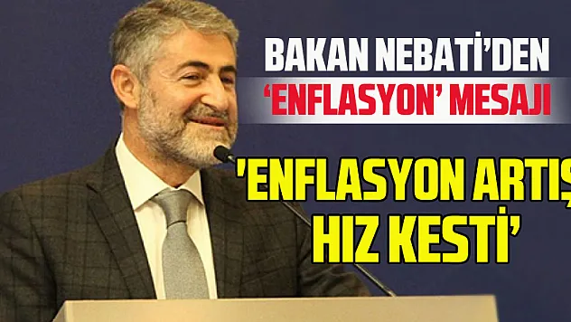 Bakan Nebati: 'Enflasyon artışı hız kesti'