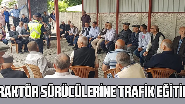 TRAKTÖR SÜRÜCÜLERİNE TRAFİK EĞİTİMİ
