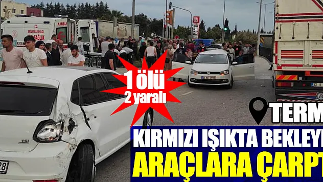 Samsun'da kamyon kırmızı ışıkta bekleyen araçlara çarptı: 1 ölü, 2 yaralı