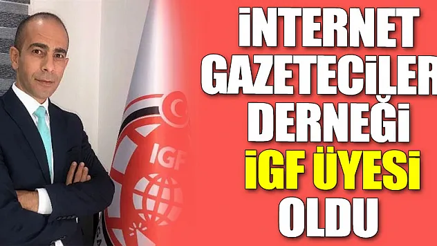 İNTERNET GAZETECİLERİ DERNEĞİ İGF ÜYESİ OLDU