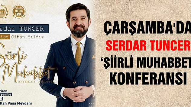 Çarşamba'da Serdar Tuncer 'Şiirli Muhabbet' konferansı