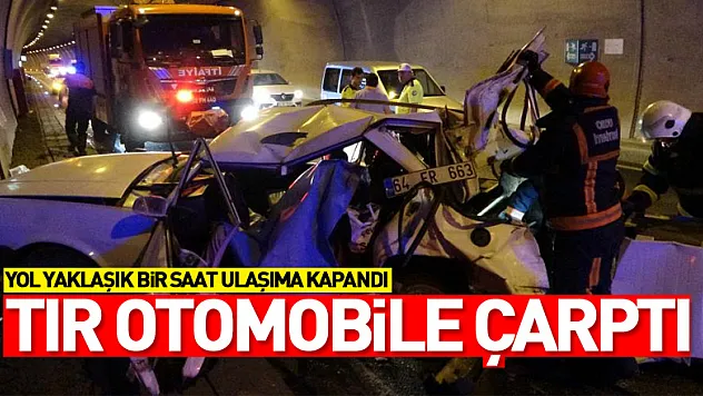 Tır, tünelde arıza yapan otomobile çarptı: 1 ölü, 3 yaralı