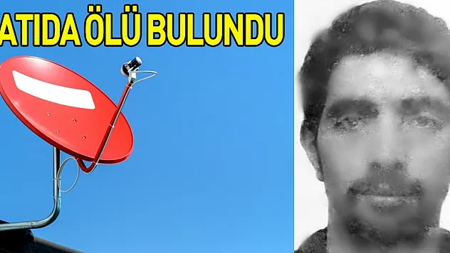 Anten ayarlamak için çıktığı çatıda ölü bulundu