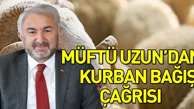 MÜFTÜ UZUN'DAN KURBAN BAĞIŞI ÇAĞRISI
