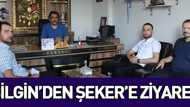 BİLGİN'DEN ŞEKER'E ZİYARET