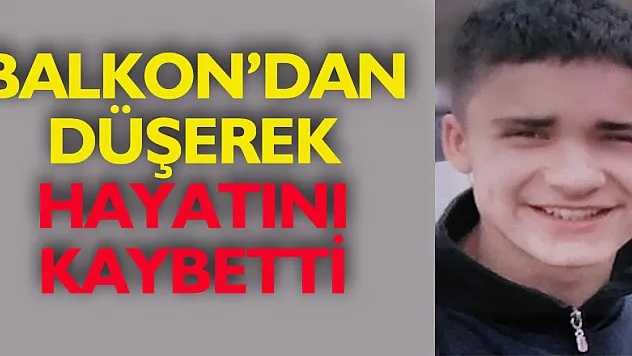 15 yaşındaki çocuk balkondan düşerek hayatını kaybetti