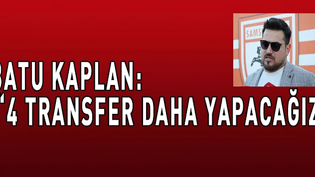 Batu Kaplan: '4 transfer daha yapacağız'